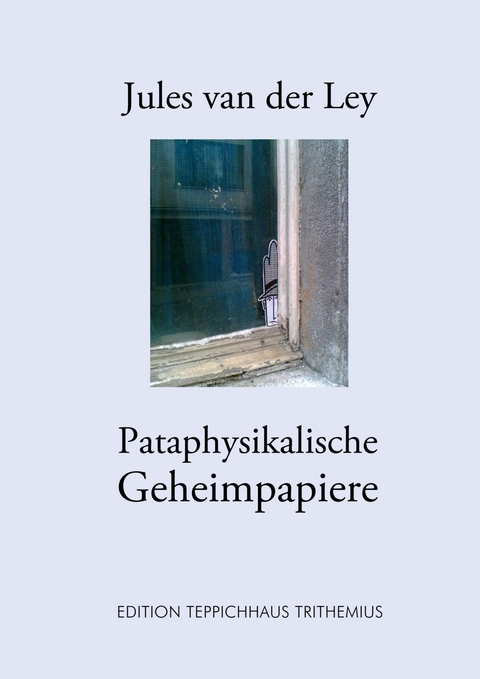 Pataphysikalische Geheimpapiere - Jules van der Ley