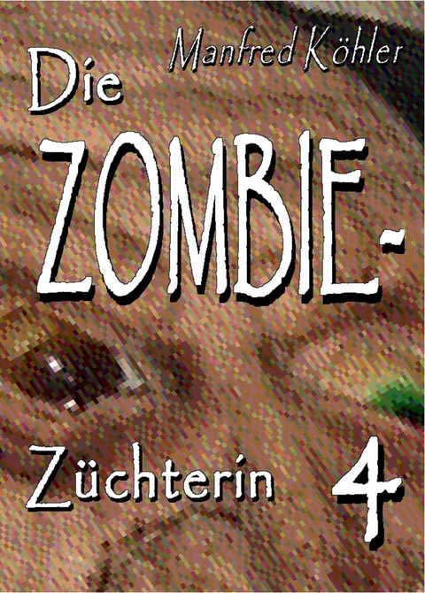 Die Zombie-Z&uuml;chterin -  Manfred K&ouml;hler