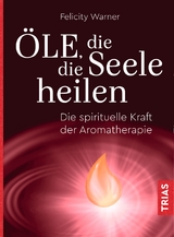 &Ouml;le, die die Seele heilen - Felicity Warner