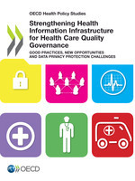 OECD Health Policy Studies Strengthening Health Information Infrastructure for Health Care Quality Governance Good Practices, New Opportunities and Data Privacy Protection Challenges -  Oecd