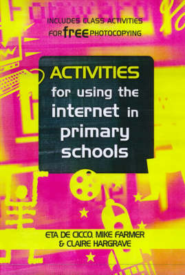 Activities for Using the Internet in Primary Schools -  Eta De Cicco,  Mike (Senior Lecturer Farmer,  Claire Hargrave