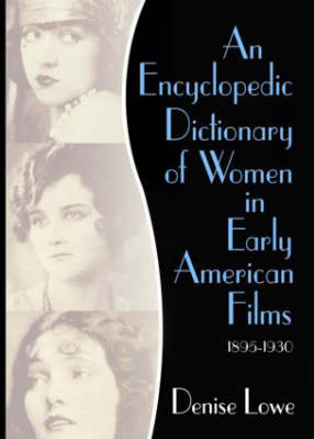 Encyclopedic Dictionary of Women in Early American Films
