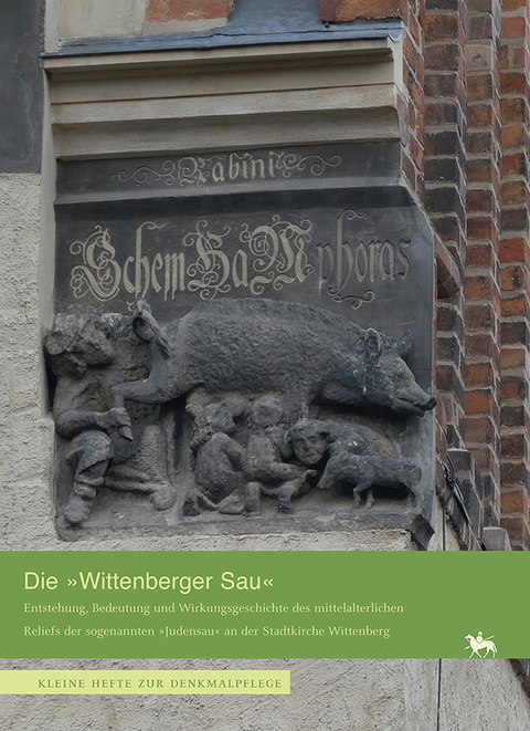 Die &raquo;Wittenberger Sau&laquo;. Entstehung, Bedeutung und Wirkungsgeschichte des Reliefs der sogenannten &raquo;Judensau&laquo; an der Stadtkirche Wittenberg (Heft 15) - 