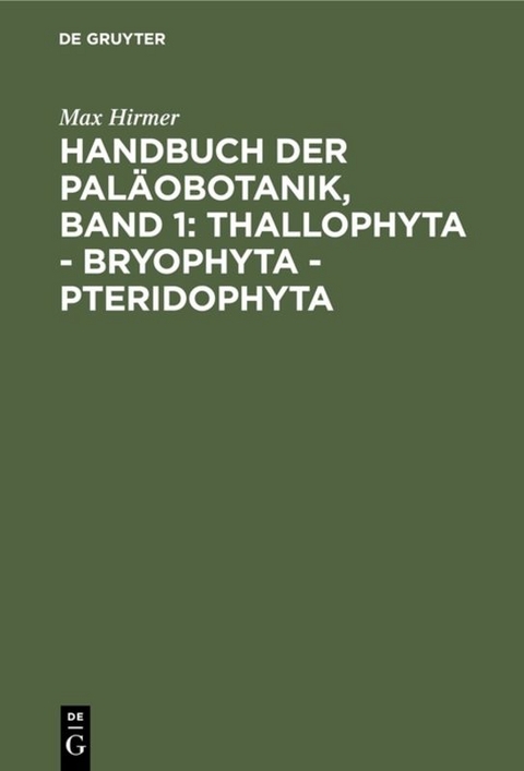 Handbuch der Pal&auml;obotanik, Band 1: Thallophyta - Bryophyta - Pteridophyta - Max Hirmer