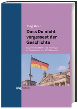 Dass Du nicht vergessest der Geschichte - J&ouml;rg Koch