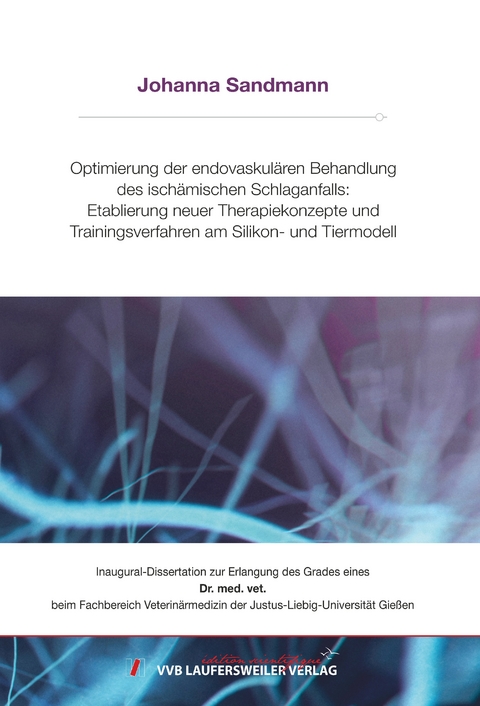 Optimierung der endovaskul&auml;ren Behandlung des isch&auml;mischen Schlaganfalls: Etablierung neuer Therapiekonzepte und Trainingsverfahren am Silikon- und Tiermodell - Johanna Sandmann
