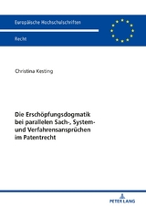 Die Ersch&ouml;pfungsdogmatik bei parallelen Sach-, System- und Verfahrensanspr&uuml;chen im Patentrecht - Christina Kesting