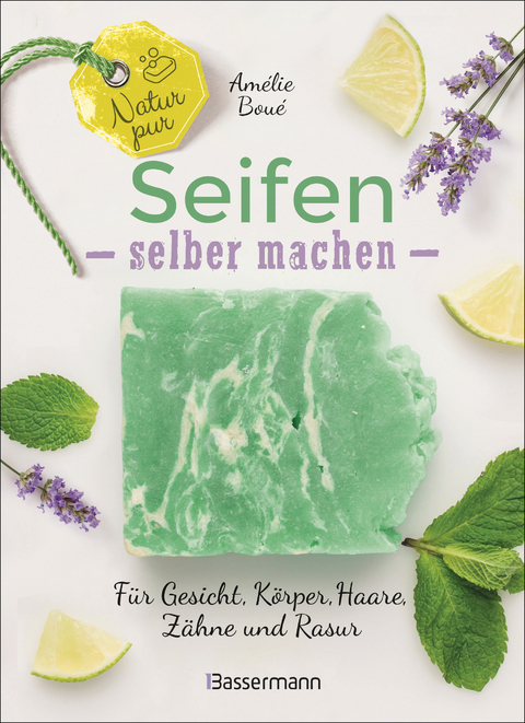 Natur pur - Seifen selber machen f&uuml;r Gesicht, K&ouml;rper, Haare, Z&auml;hne, Rasur - Am&eacute;lie Bou&eacute;