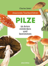 Anaconda Taschenf&uuml;hrer Pilze. 59 Arten entdecken und bestimmen - Charles Zettel