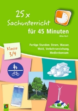 25 x Sachunterricht f&uuml;r 45 Minuten &ndash; Klasse 3/4 - Aline Kurt