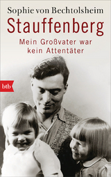 Stauffenberg - mein Gro&szlig;vater war kein Attent&auml;ter - Sophie von Bechtolsheim