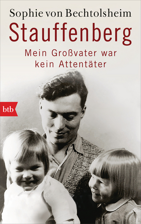 Stauffenberg - mein Gro&szlig;vater war kein Attent&auml;ter - Sophie von Bechtolsheim