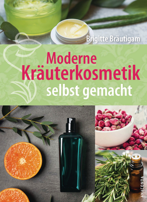 Moderne Kr&auml;uterkosmetik selbst gemacht - Brigitte Br&auml;utigam