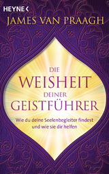 Die Weisheit deiner Geistf&uuml;hrer - James Van Praagh