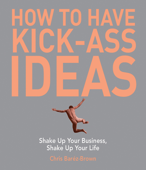 How to Have Kick-Ass Ideas -  Chris Barez-Brown