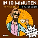 Endlich mitreden!: In 10 Minuten vom Pl&ouml;rre-Br&uuml;her zum Meister-Barista - Peter Gitzinger, Linus H&ouml;ke, Roger Schmelzer