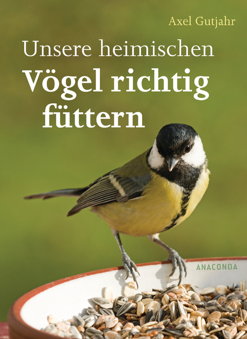 Unsere heimischen V&ouml;gel richtig f&uuml;ttern - Axel Gutjahr