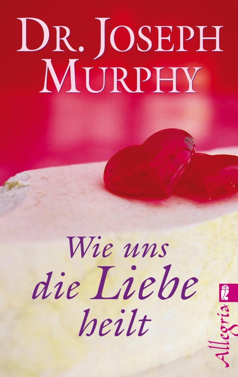 Wie uns die Liebe heilt - Joseph Murphy