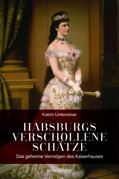 Habsburgs verschollene Sch&auml;tze - Katrin Unterreiner