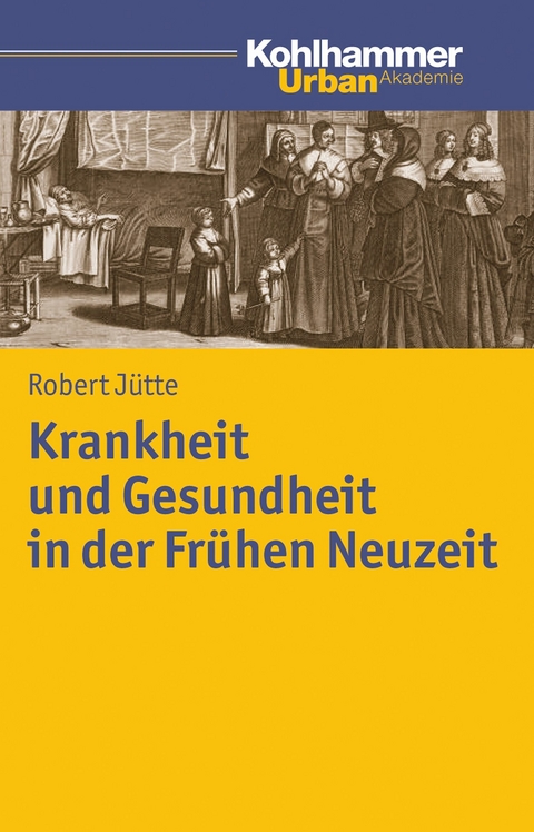 Krankheit und Gesundheit in der Fr&uuml;hen Neuzeit - Robert J&uuml;tte