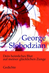 Dein heimliches Blut auf meiner gl&uuml;cklichen Zunge - George Slobodzian
