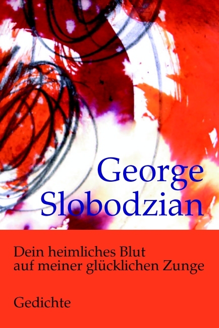 Dein heimliches Blut auf meiner gl&uuml;cklichen Zunge - George Slobodzian