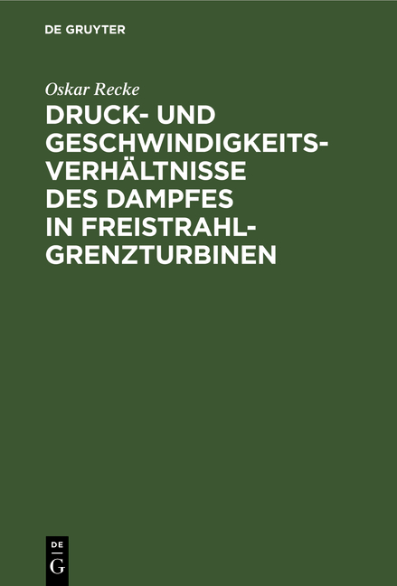 Druck- und Geschwindigkeits-Verh&auml;ltnisse des Dampfes in Freistrahl-Grenzturbinen - Oskar Recke
