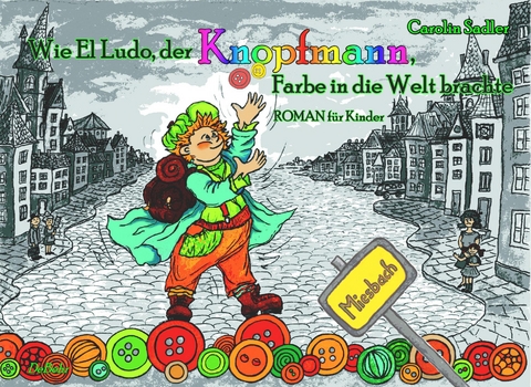 Wie El Ludo, der Knopfmann, Farbe in die Welt brachte - ROMAN f&uuml;r Kinder - Carolin Sadler