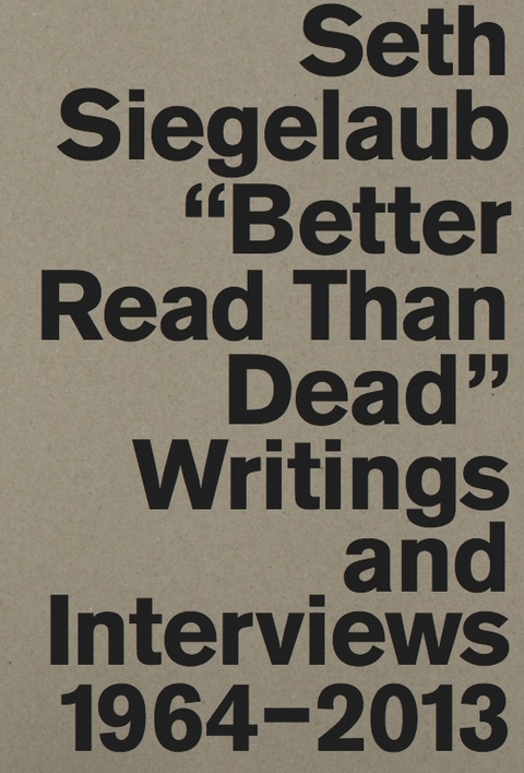 Seth Siegelaub. Better Read Than Dead. Writings and Interviews, 1964&ndash;2013 - 