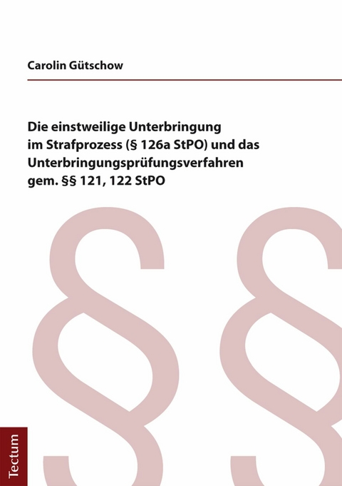 Die einstweilige Unterbringung im Strafprozess (&sect; 126a StPO) und das Unterbringungspr&uuml;fungsverfahren gem. &sect;&sect; 121, 122 StPO - Carolin G&uuml;tschow