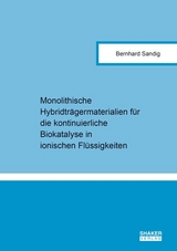 Monolithische Hybridtr&auml;germaterialien f&uuml;r die kontinuierliche Biokatalyse in ionischen Fl&uuml;ssigkeiten - Bernhard Sandig