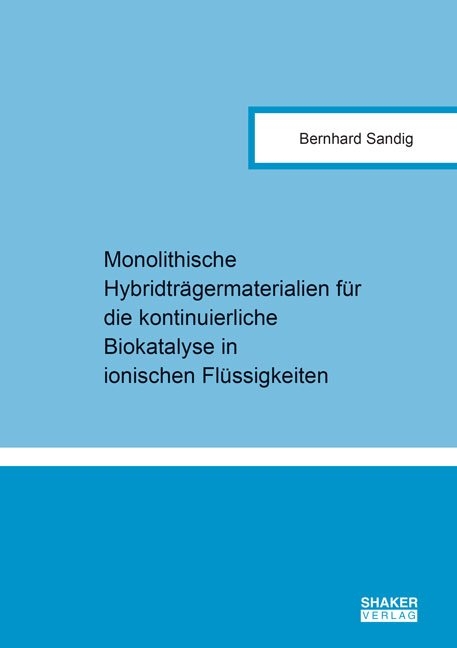 Monolithische Hybridtr&auml;germaterialien f&uuml;r die kontinuierliche Biokatalyse in ionischen Fl&uuml;ssigkeiten - Bernhard Sandig