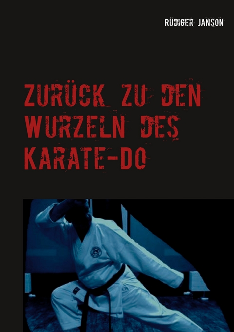 Zur&uuml;ck zu den Wurzeln des Karate-Do - R&uuml;diger Janson