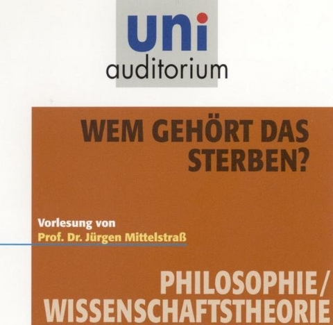 Wem gehört das Sterben?  Fachbereich: Philosophie / Wissenschaftsgeschichte - Jürgen Mittelstrass