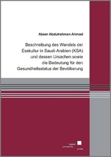 Beschreibung des Wandels der Esskultur in Saudi-Arabien (KSA) und dessen Ursachen sowie die Bedeutung f&uuml;r den Gesundheitsstatus der Bev&ouml;lkerung - Abeer Abdulrahman Ahmad