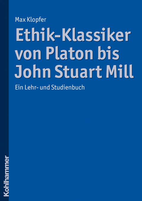 Ethik-Klassiker von Platon bis John Stuart Mill - Max Klopfer
