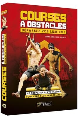 Courses &agrave; obstacles : d&eacute;passez vos limites ! : se pr&eacute;parer & s'entra&icirc;ner pour &ecirc;tre plus performant - Emmanuel Sanna, MARION LORBLANCHET