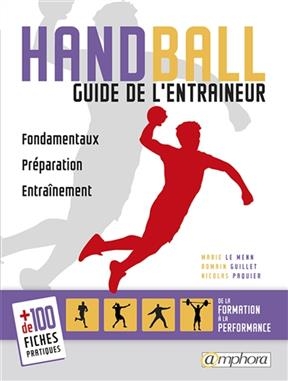 Handball : guide de l'entraîneur : fondamentaux, préparation, entraînement + 100 fiches pratiques - Marie Le Menn, Romain Guillet, Nicolas Paquier