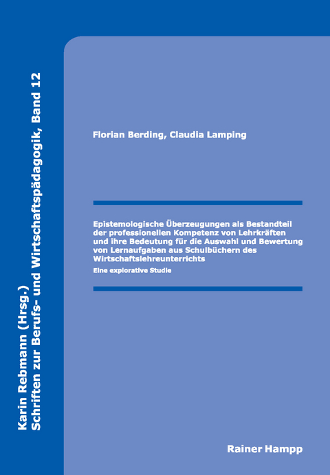 Epistemologische &Uuml;berzeugungen als Bestandteil der professionellen Kompetenz von Lehrkr&auml;ften und ihre Bedeutung f&uuml;r die Auswahl und Bewertung von Lernaufgaben aus Schulb&uuml;chern des Wirtschaftslehreunterrichts -  Florian Berding,  Claudia Lamping