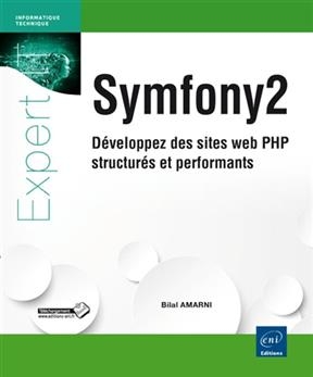 Symfony 2 : d&eacute;veloppez des sites web PHP structur&eacute;s et performants - Bilal Amarni