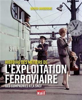Histoire des m&eacute;tiers de l'exploitation ferroviaire : des compagnies &agrave; la SNCF - Didier Janssoone