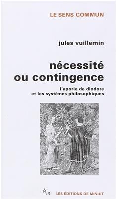 N&eacute;cessit&eacute; ou contingence : l'aporie de Diodore et les syst&egrave;mes philosophiques - Jules Vuillemin