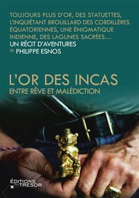 L'or des Incas : entre r&ecirc;ve et mal&eacute;diction - Philippe Esnos