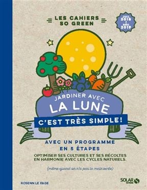 Jardiner avec la Lune, c'est très simple ! : avec un programme en 5 étapes : optimiser ses cultures et ses récoltes e... - Rosenn Le Page