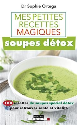 Soupes d&eacute;tox : 100 recettes de soupes sp&eacute;cial d&eacute;tox pour retrouver sant&eacute; et vitalit&eacute; - Sophie Ortega