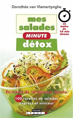 Mes salades minute détox : en moins de 10 minutes chrono : 100 recettes de salades express et minceur