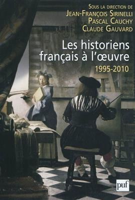 Les historiens fran&ccedil;ais &agrave; l'oeuvre, 1995-2010 -  CAUCHY/SIRINELLI