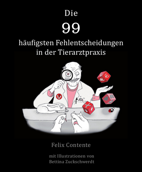 Die 99 h&auml;ufigsten Fehlentscheidungen in der Tierarztpraxis - Felix Contente