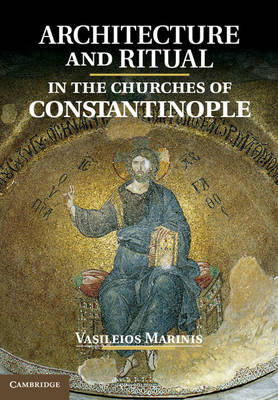 Architecture and Ritual in the Churches of Constantinople -  Vasileios Marinis