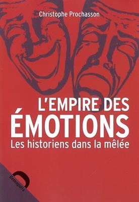 L'empire des &eacute;motions : les historiens dans la m&ecirc;l&eacute;e - Christophe Prochasson
